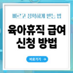 육아휴직 급여 신청방법 – 빠르고 정확하게 받는 법 총정리
